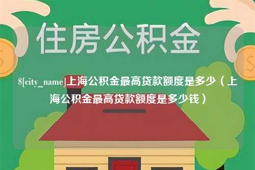 诸暨上海公积金最高贷款额度是多少（上海公积金最高贷款额度是多少钱）